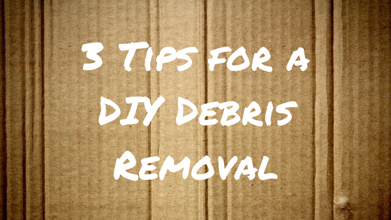 3 Tips for a DIY Debris Removal