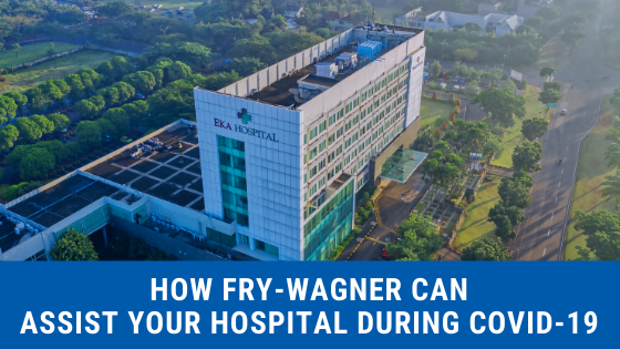 How Fry-Wagner can Assist your Hospital During COVID-19